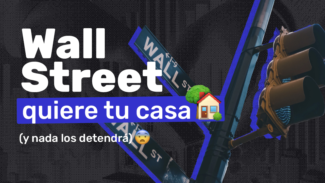 ¡Wall Street quiere tu casa! (y nada los detendrá) 😰 - Imágen del blog
